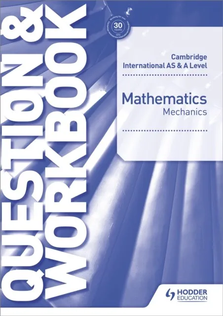 CAMBRIDGE INTERNATIONAL AS & A LEVEL MATHEMATICS MECHANICS QUESTION & WORKBOOK