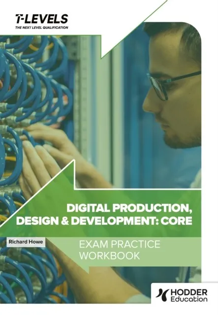 DIGITAL PRODUCTION, DESIGN AND DEVELOPMENT T LEVEL EXAM PRACTICE WORKBOOK