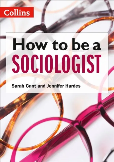 HOW TO BE A SOCIOLOGIST: AN INTRODUCTION TO A LEVEL SOCIOLOGY