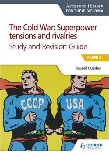 ACCESS TO HISTORY FOR THE IB DIPLOMA: THE COLD WAR: SUPERPOWER TENSIONS AND RIVALRIES STUDY AND REVISION GUIDE