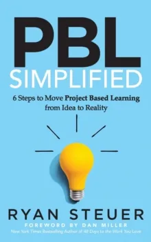 PBL SIMPLIFIED: 6 STEPS TO MOVE PROJECT BASED LEARNING FROM IDEA TO REALITY