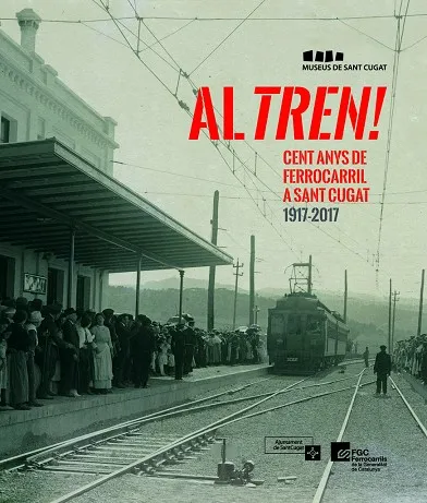 Al tren! Cent anys de ferrocarril a Sant Cugat 1917-2017