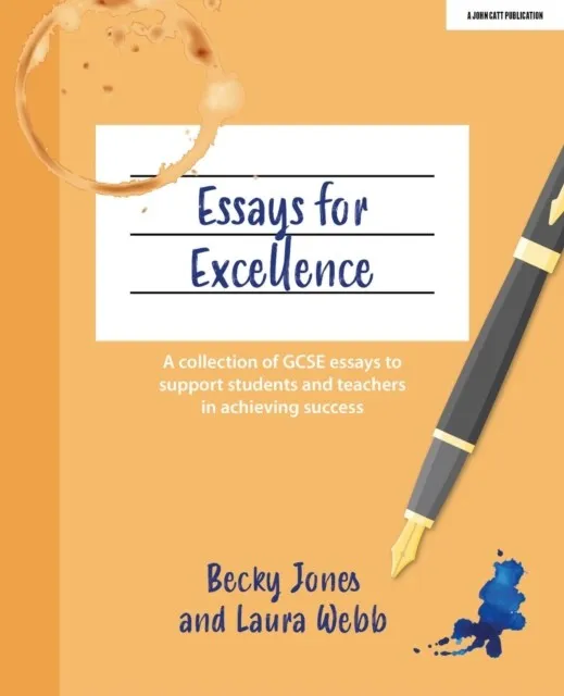 ESSAYS FOR EXCELLENCE: A COLLECTION OF GCSE ESSAYS TO SUPPORT STUDENTS AND TEACHERS IN ACHIEVING SUCCESS