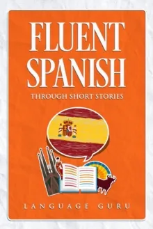 FLUENT SPANISH THROUGH SHORT STORIES