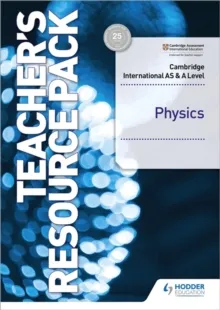CAMBRIDGE INTERNATIONAL AS & A LEVEL PHYSICS TEACHER'S RESOURCE PACK