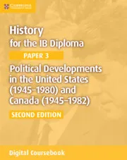 HISTORY FOR THE IB DIPLOMA PAPER 3: POLITICAL DEVELOPMENTS IN THE UNITED STATES (1945–1980) AND CANADA (1945–1982) DIGITAL COURSEBOOK (2 YEARS)-DIGITA
