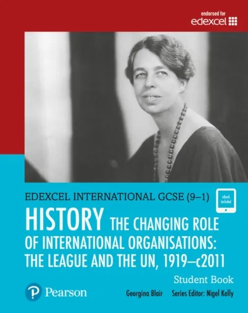 PEARSON EDEXCEL INTERNATIONAL GCSE (9–1) HISTORY THE CHANGING ROLE OF INTERNATIONAL ORGANISATIONS: THE LEAGUE AND THE UN, 1919–2011 STUDENT BOOK