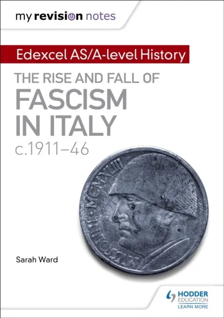 MY REVISION NOTES: EDEXCEL AS/A-LEVEL HISTORY: THE RISE AND FALL OF FASCISM IN ITALY C1911-46