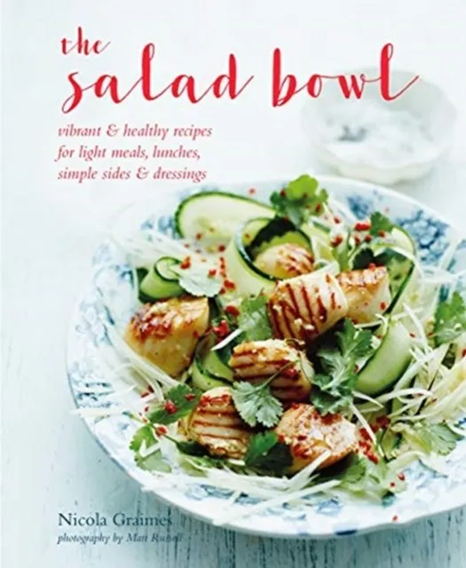 THE SALAD BOWL : VIBRANT, HEALTHY RECIPES FOR LIGHT MEALS, LUNCHES, SIMPLE SIDES & DRESSINGS