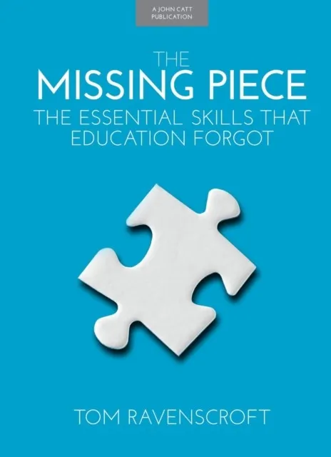 THE MISSING PIECE: THE ESSENTIAL SKILLS THAT EDUCATION FORGOT