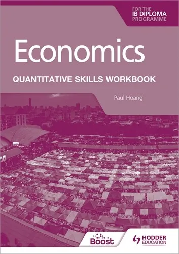 ECONOMICS FOR THE IB DIPLOMA: QUANTITATIVE SKILLS WORKBOOK BOOST EBOOK BOOST UNIT EBOOK DIGITAL