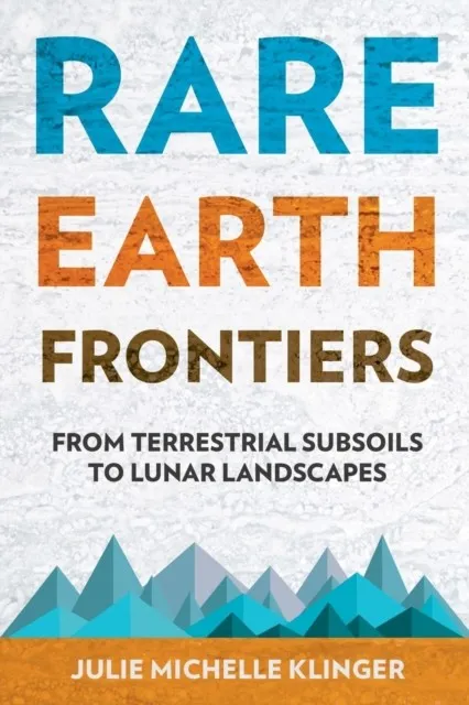 RARE EARTH FRONTIERS : FROM TERRESTRIAL SUBSOILS TO LUNAR LANDSCAPES