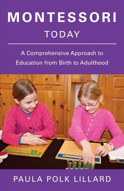 MONTESSORI TODAY : A COMPREHENSIVE APPROACH TO EDUCATION FROM BIRTH TO ADULTHOOD