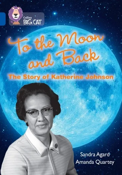 TO THE MOON AND BACK: THE STORY OF KATHERINE JOHNSON -NON-FICTION-SAPPHIRE - BAND 16