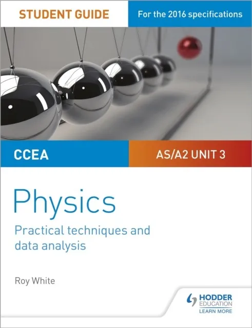 CCEA AS/A2 UNIT 3 PHYSICS STUDENT GUIDE: PRACTICAL TECHNIQUES AND DATA ANALYSIS