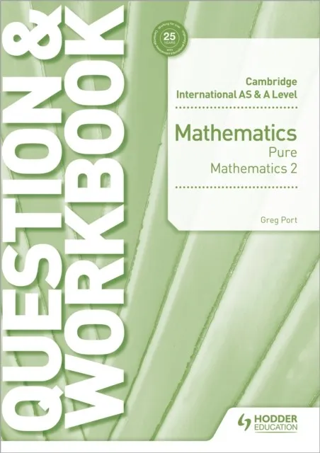 CAMBRIDGE INTERNATIONAL AS & A LEVEL MATHEMATICS PURE MATHEMATICS 2 QUESTION & WORKBOOK