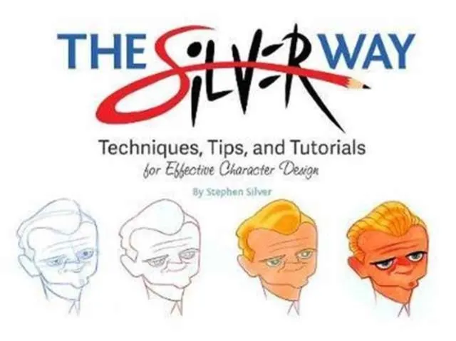 THE SILVER WAY: TECHNIQUES, TIPS, AND TUTORIALS FOR EFFECTIVE CHARACTER DESIGN