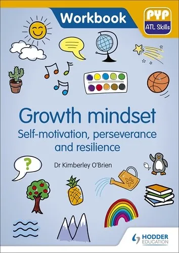 PYP ATL SKILLS WORKBOOK: GROWTH MINDSET - SELF-MOTIVATION, PERSEVERANCE AND RESILIENCE