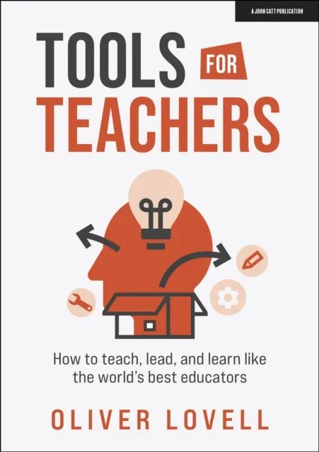 TOOLS FOR TEACHERS: HOW TO TEACH, LEAD, AND LEARN LIKE THE WORLD'S BEST EDUCATORS