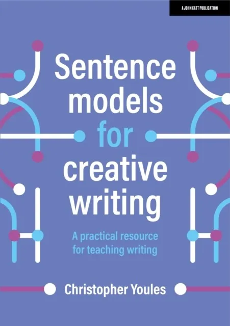 SENTENCE MODELS FOR CREATIVE WRITING: A PRACTICAL RESOURCE FOR TEACHING WRITING