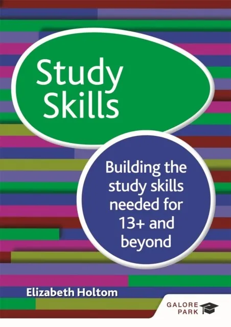 STUDY SKILLS 13+: BUILDING THE STUDY SKILLS NEEDED FOR 13+ AND BEYOND