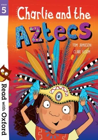 READ WITH OXFORD: STAGE 5: CHARLIE AND THE AZTECS