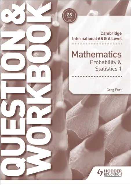CAMBRIDGE INTERNATIONAL AS & A LEVEL MATHEMATICS PROBABILITY & STATISTICS 1 QUESTION & WORKBOOK