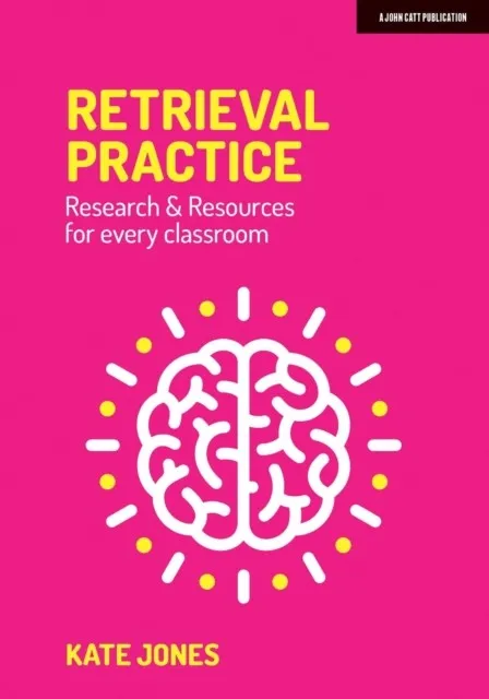 RETRIEVAL PRACTICE: RESOURCES AND RESEARCH FOR EVERY CLASSROOM