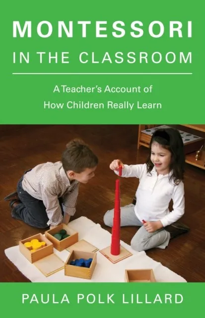MONTESSORI IN THE CLASSROOM : A TEACHER'S ACCOUNT OF HOW CHILDREN REALLY LEARN