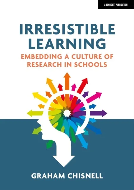 IRRESISTIBLE LEARNING: EMBEDDING A CULTURE OF RESEARCH IN SCHOOLS
