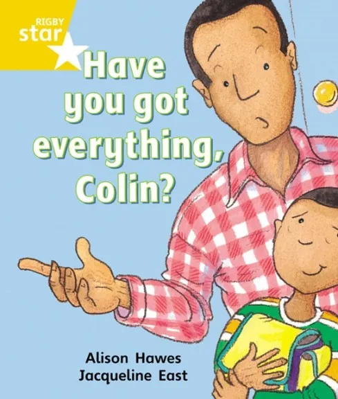 RIGBY STAR GUIDED YEAR 1 YELLOW LEVEL: HAVE YOU GOT EVERYTHING, COLIN? †