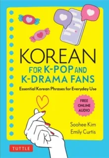 KOREAN FOR K-POP AND K-DRAMA FANS : ESSENTIAL KOREAN PHRASES FOR EVERYDAY USE