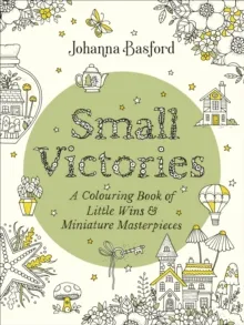 SMALL VICTORIES : A COLOURING BOOK OF LITTLE WINS AND MINIATURE MASTERPIECES