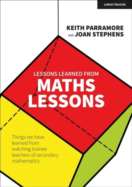 LESSONS LEARNED FROM MATHS LESSONS: THINGS WE HAVE LEARNED FROM WATCHING TRAINEE TEACHERS OF SECONDARY MATHEMATICS
