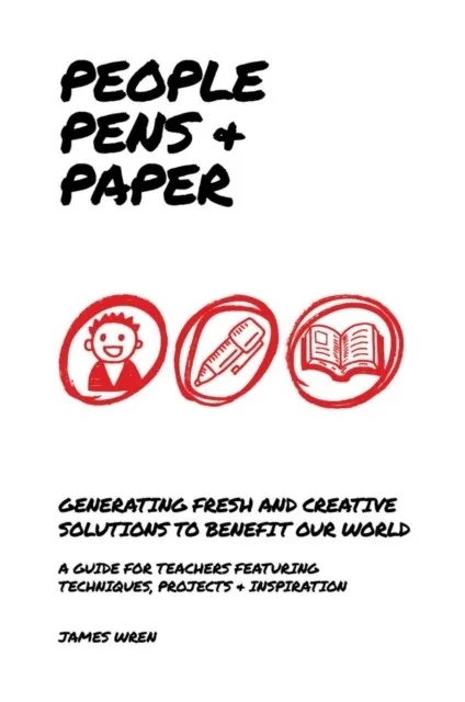 PEOPLE, PENS AND PAPER: FRESH IDEAS FOR SCHOOLS TO TEACH THE CREATIVE PROCESS