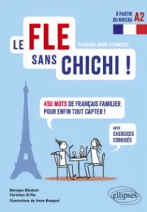 LE FLE SANS CHICHI ! - 450 MOTS DE FRANÇAIS FAMILIER POUR ENFIN TOUT CAPTER ! (AVEC EXERCICES CORRIGÉS) (À PARTIR DU NIVEAU A2)