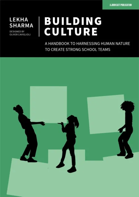 BUILDING CULTURE: A HANDBOOK TO HARNESSING HUMAN NATURE TO CREATE STRONG SCHOOL TEAMS