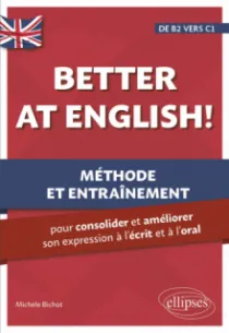 BETTER AT ENGLISH! (DE B2 VERS C1) - MÉTHODE ET ENTRAÎNEMENT POUR CONSOLIDER ET AMÉLIORER SON EXPRESSION À L'ÉCRIT ET À L'ORAL