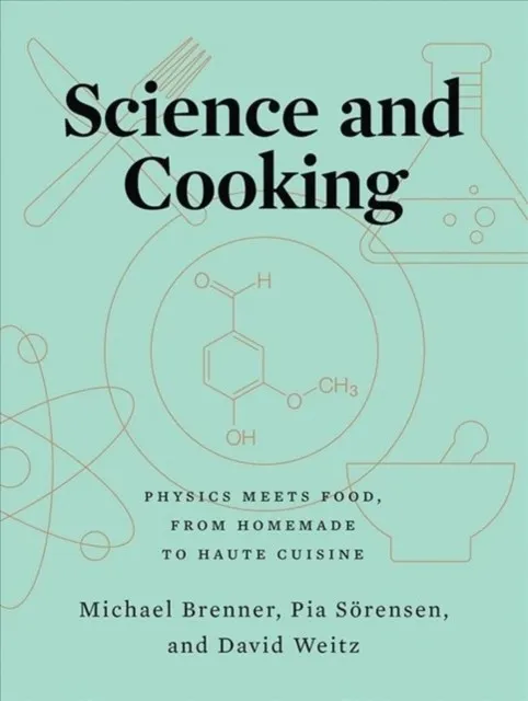 SCIENCE AND COOKING : PHYSICS MEETS FOOD, FROM HOMEMADE TO HAUTE CUISINE