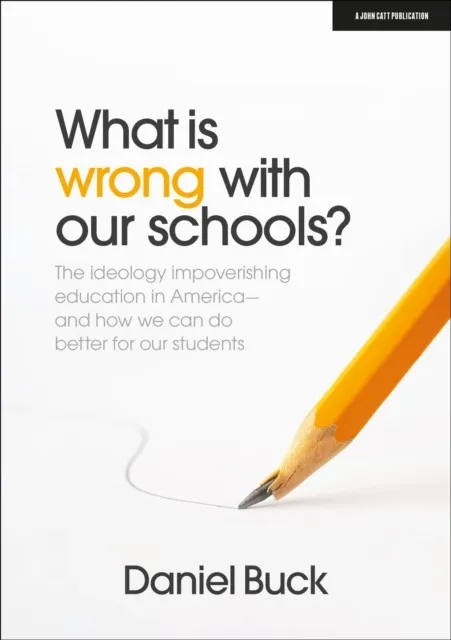 WHAT IS WRONG WITH OUR SCHOOLS? THE IDEOLOGY IMPOVERISHING EDUCATION IN AMERICA AND HOW WE CAN DO BETTER FOR OUR STUDENTS
