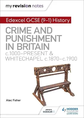 MY REVISION NOTES: EDEXCEL GCSE (9-1) HISTORY: CRIME AND PUNISHMENT IN BRITAIN, C1000-PRESENT AND WHITECHAPEL, C1870-C1900