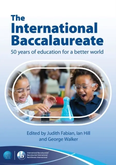 THE INTERNATIONAL BACCALAUREATE: 50 YEARS OF EDUCATION FOR A BETTER WORLD