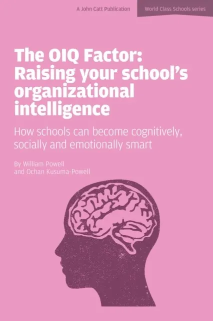 THE OIQ FACTOR: RAISING YOUR SCHOOL'S ORGANIZATIONAL INTELLIGENCE: HOW SCHOOLS CAN BECOME COGNITIVELY, SOCIALLY AND EMOTIONALLY SMART
