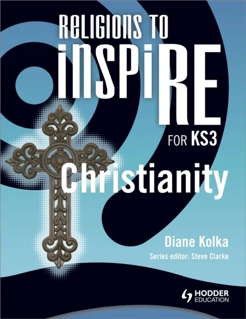 RELIGIONS TO INSPIRE FOR KS3: CHRISTIANITY PUPIL'S BOOK
