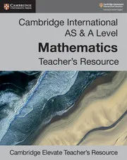 CAMBRIDGE INTERNATIONAL AS & A LEVEL MATHEMATICS DIGITAL TEACHER'S RESOURCE-DIGITAL