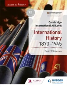 ACCESS TO HISTORY FOR CAMBRIDGE INTERNATIONAL AS LEVEL: INTERNATIONAL HISTORY 1870-1945