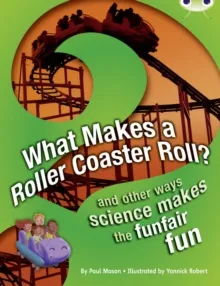 WHAT MAKES A ROLLERCOASTER ROLL? AND OTHER WAYS SCIENCE MAKES THE FUNFAIR FUN