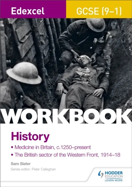 EDEXCEL GCSE (9-1) HISTORY WORKBOOK: MEDICINE IN BRITAIN, C1250–PRESENT AND THE BRITISH SECTOR OF THE WESTERN FRONT, 1914-18