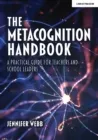 THE METACOGNITION HANDBOOK: A PRACTICAL GUIDE FOR TEACHERS AND SCHOOL LEADERS