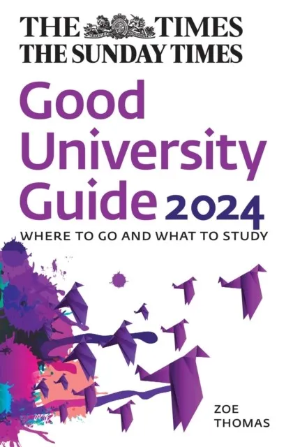 THE TIMES GOOD UNIVERSITY GUIDE 2024: WHERE TO GO AND WHAT TO STUDY